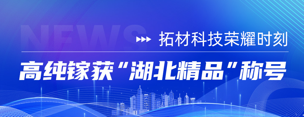 拓材科技荣耀时刻｜高纯镓获“湖北精品”称号